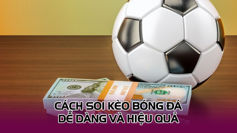 Cách soi kèo bóng đá dễ dàng và hiệu quả