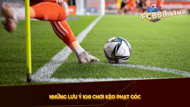 Những lưu ý khi chơi kèo phạt góc