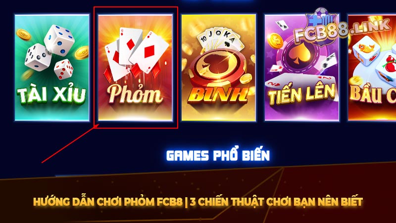 Hướng dẫn chơi phỏm Fcb8 | 3 Chiến thuật chơi bạn nên biết