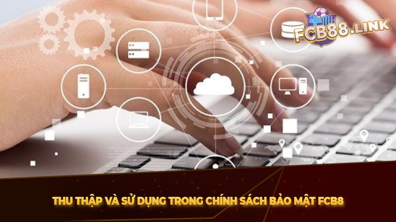 Thu thập và sử dụng trong Chính sách bảo mật Fcb8