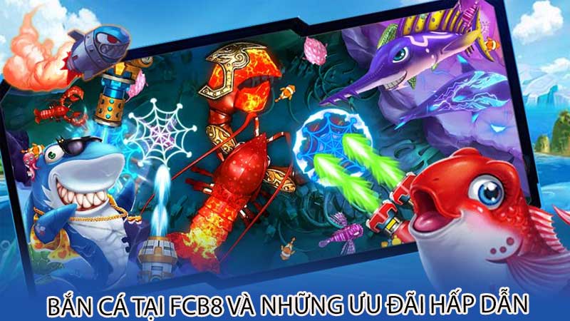 Bắn cá tại Fcb8 và những ưu đãi hấp dẫn