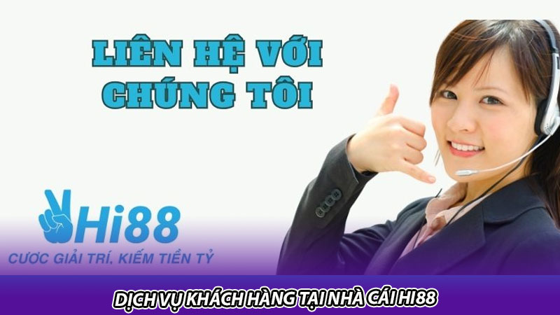 Dịch vụ khách hàng tại nhà cái Hi88