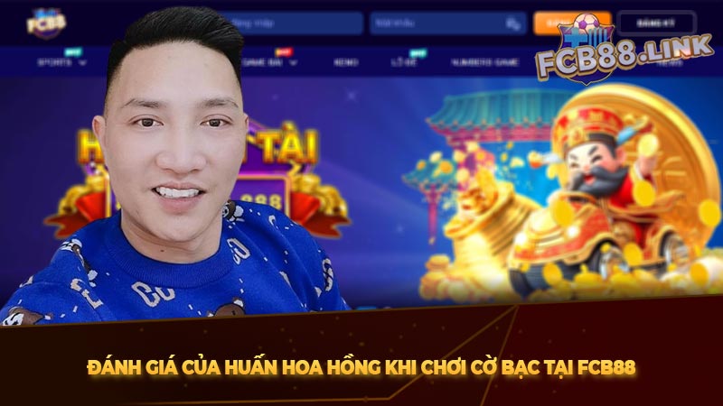 Huấn Hoa Hồng chơi cờ bạc tại Fcb88