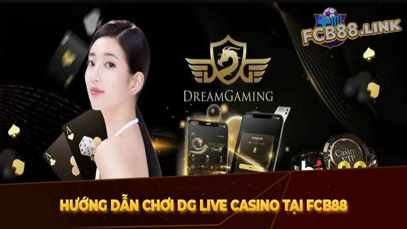 Hướng dẫn chơi DG Live Casino tại Fcb88