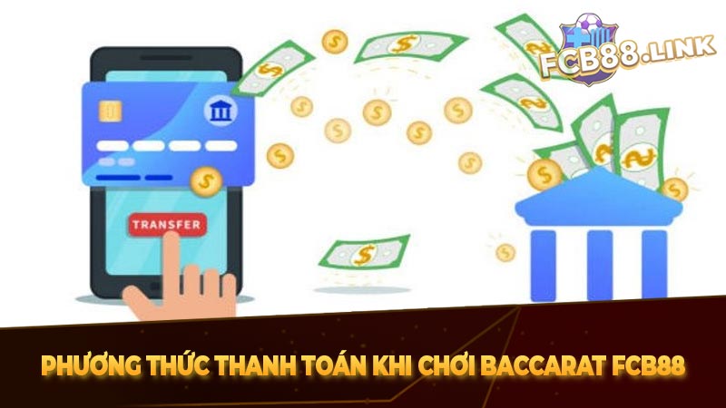 Phương thức thanh toán khi chơi baccarat Fcb88