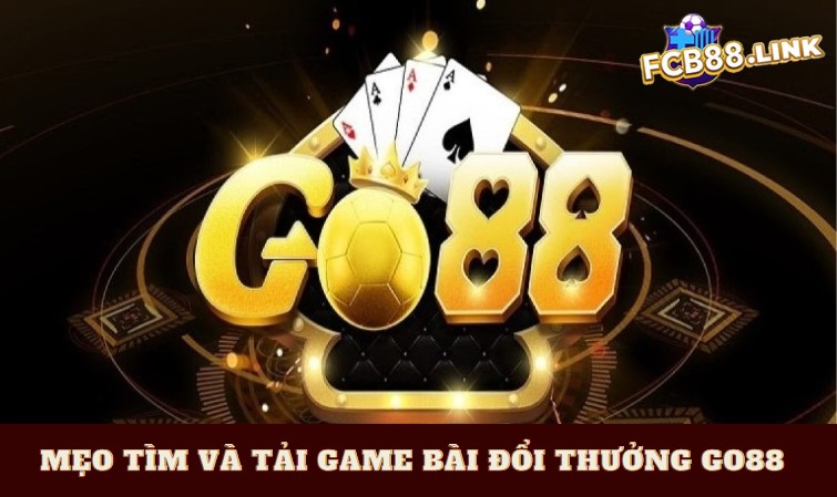 Mẹo tìm và tải game bài đổi thưởng Go88 nhanh gọn