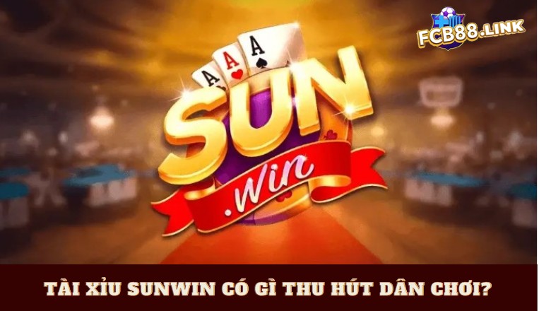 Tài xỉu Sunwin có gì thu hút dân chơi?